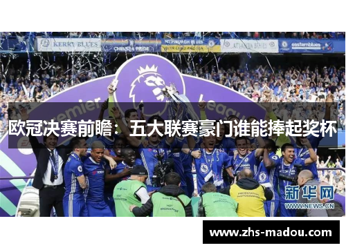欧冠决赛前瞻：五大联赛豪门谁能捧起奖杯